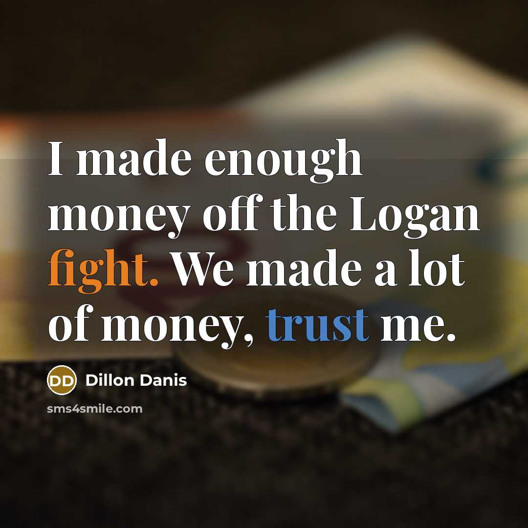 “I made enough money off the Logan fight. We made a lot of money, trust me.” quote by Dillon Danis