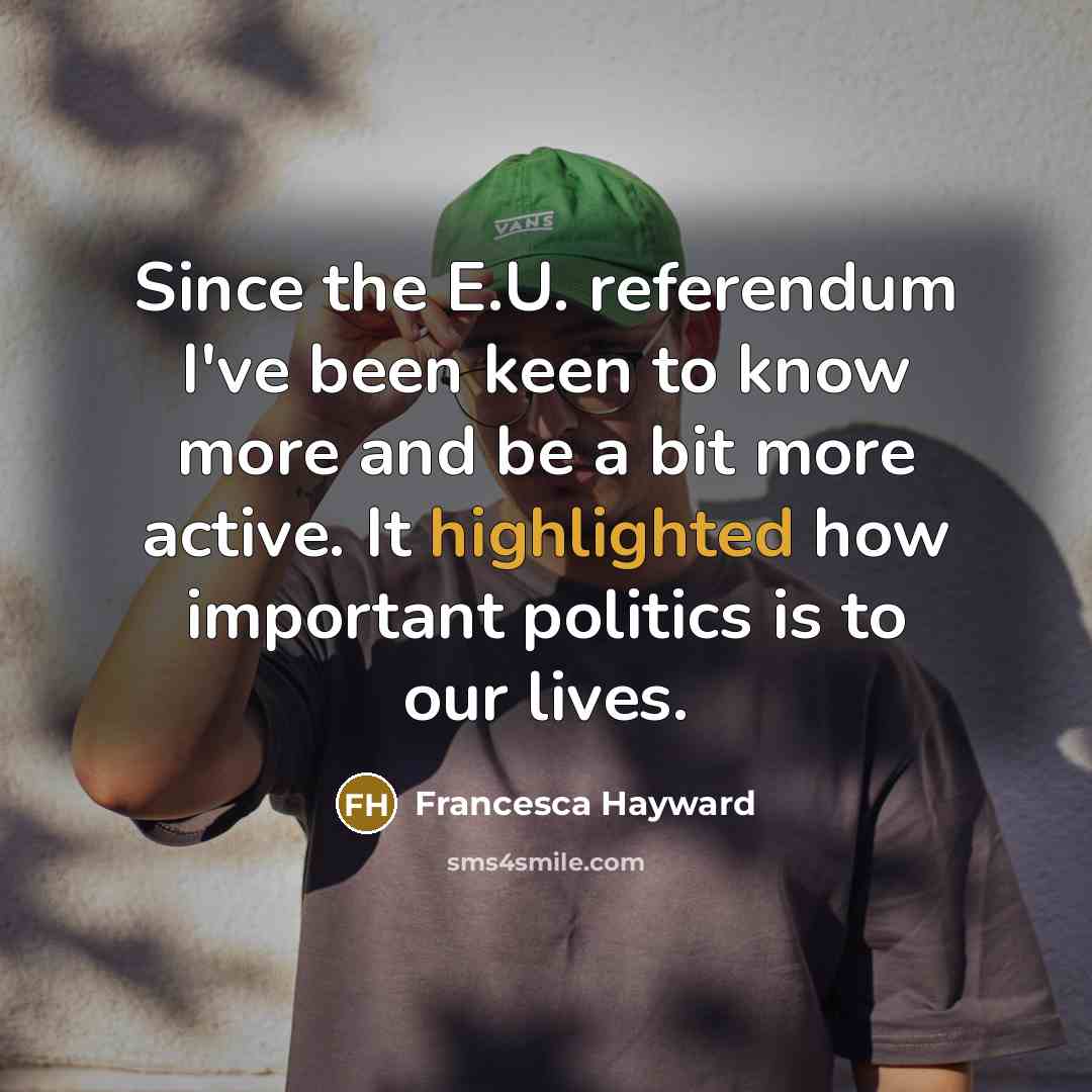 “Since the E.U. referendum I've been keen to know more and be a bit more active. It highlighted how important politics is to our lives.” quote by Francesca Hayward