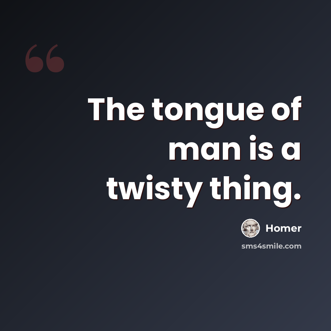 “The tongue of man is a twisty thing.” quote by Homer
