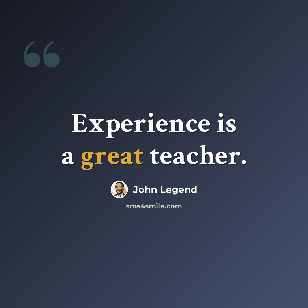 “Experience is a great teacher.” quote by John Legend