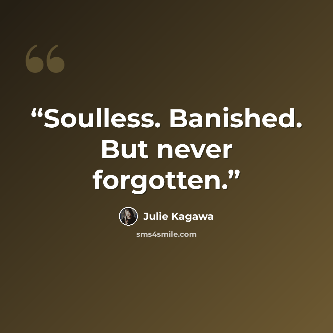 “Soulless. Banished. But never forgotten.” quote by Julie Kagawa