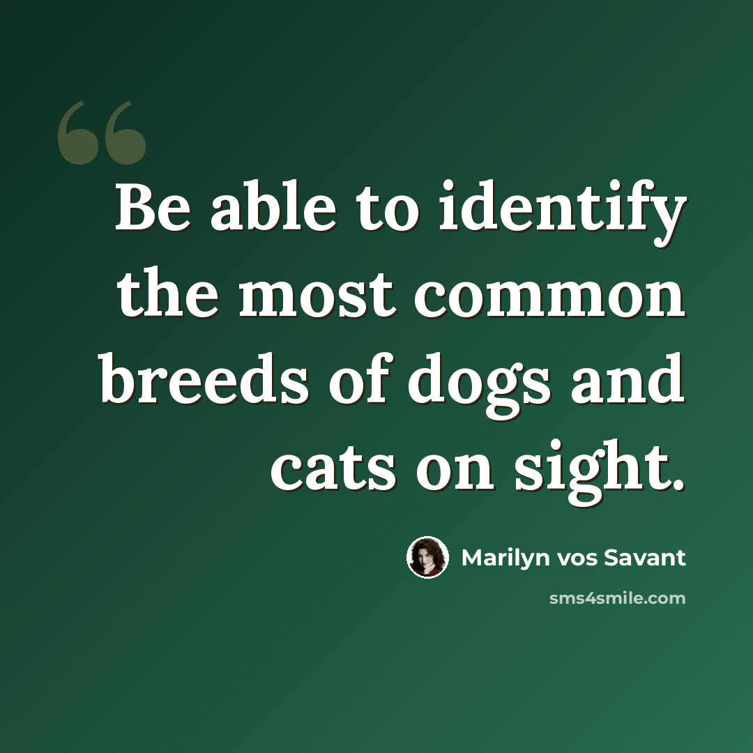 “Be able to identify the most common breeds of dogs and cats on sight.” quote by Marilyn vos Savant