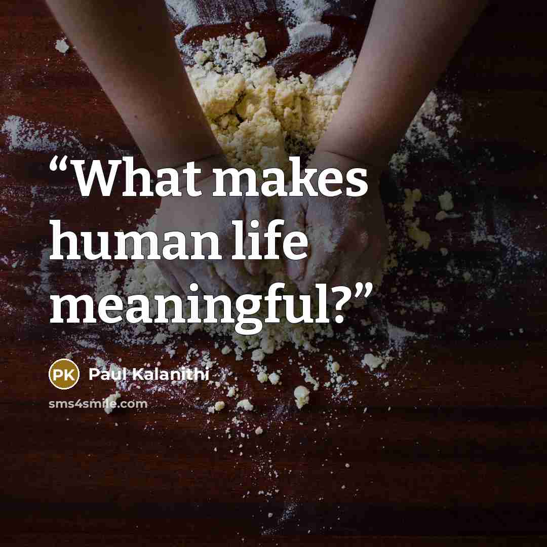 “What makes human life meaningful?” quote by Paul Kalanithi