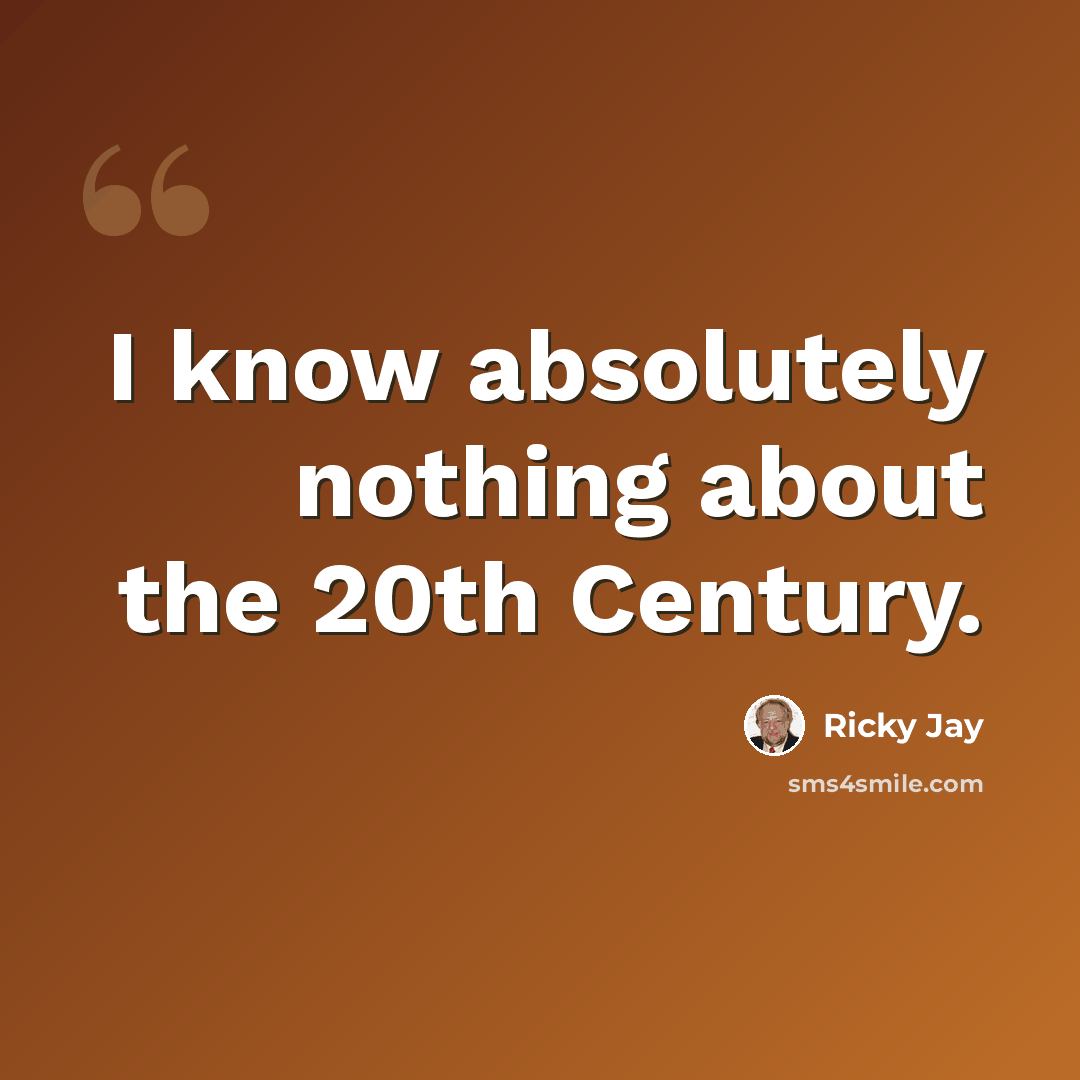 “I know absolutely nothing about the 20th Century.” quote by Ricky Jay