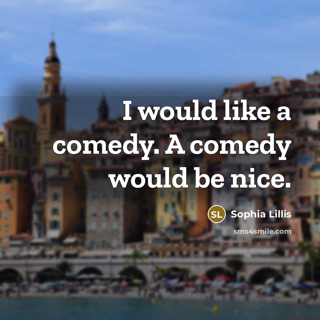 “I would like a comedy. A comedy would be nice.” quote by Sophia Lillis
