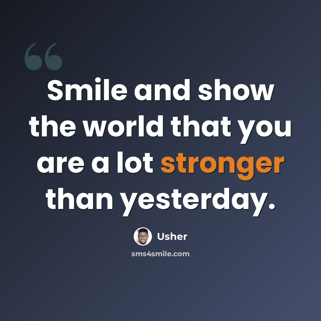 “Smile and show the world that you are a lot stronger than yesterday.” quote by Usher