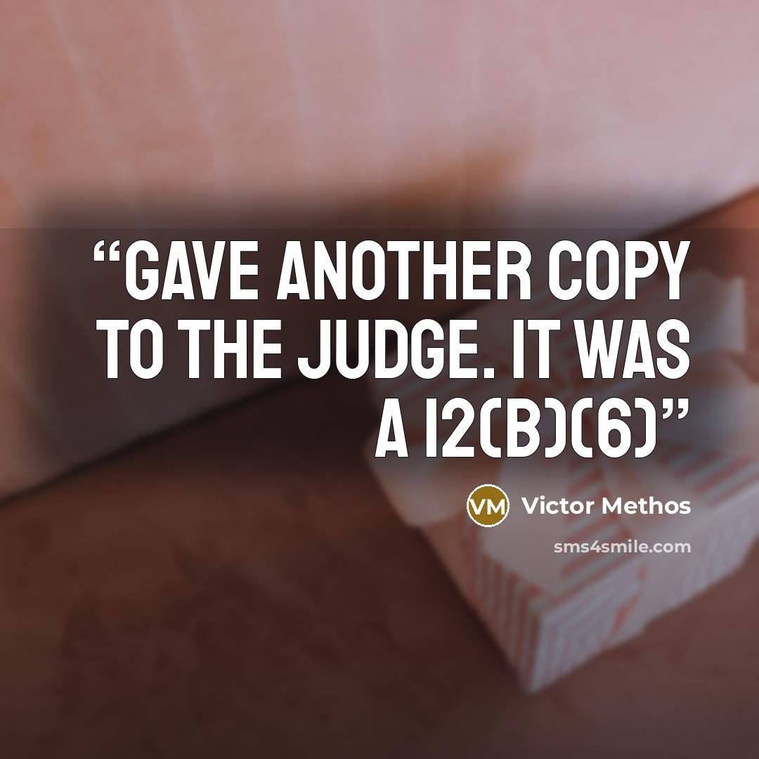“gave another copy to the judge. It was a 12(b)(6)” quote by Victor Methos