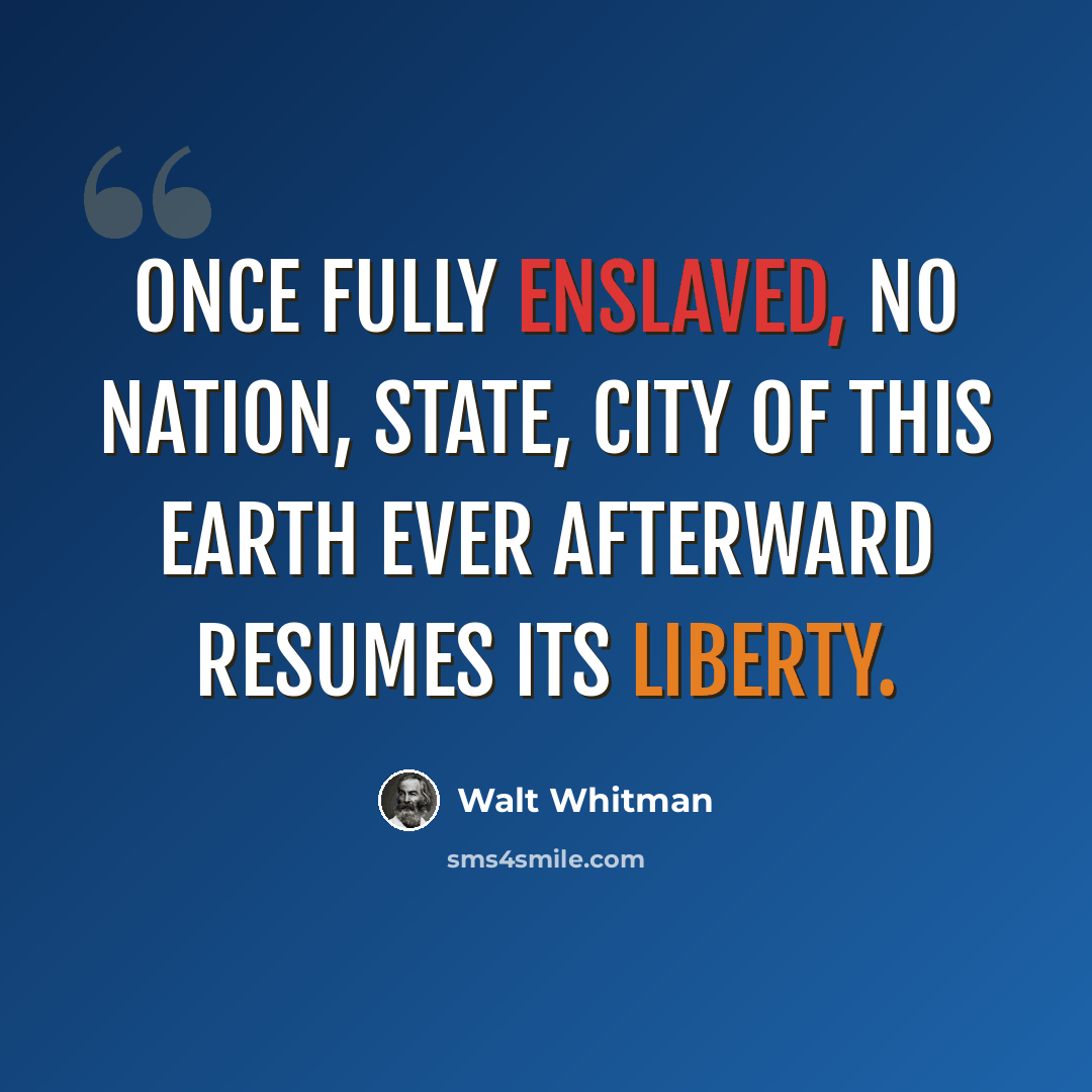 “Once fully enslaved, no nation, state, city of this earth ever afterward resumes its liberty.” quote by Walt Whitman