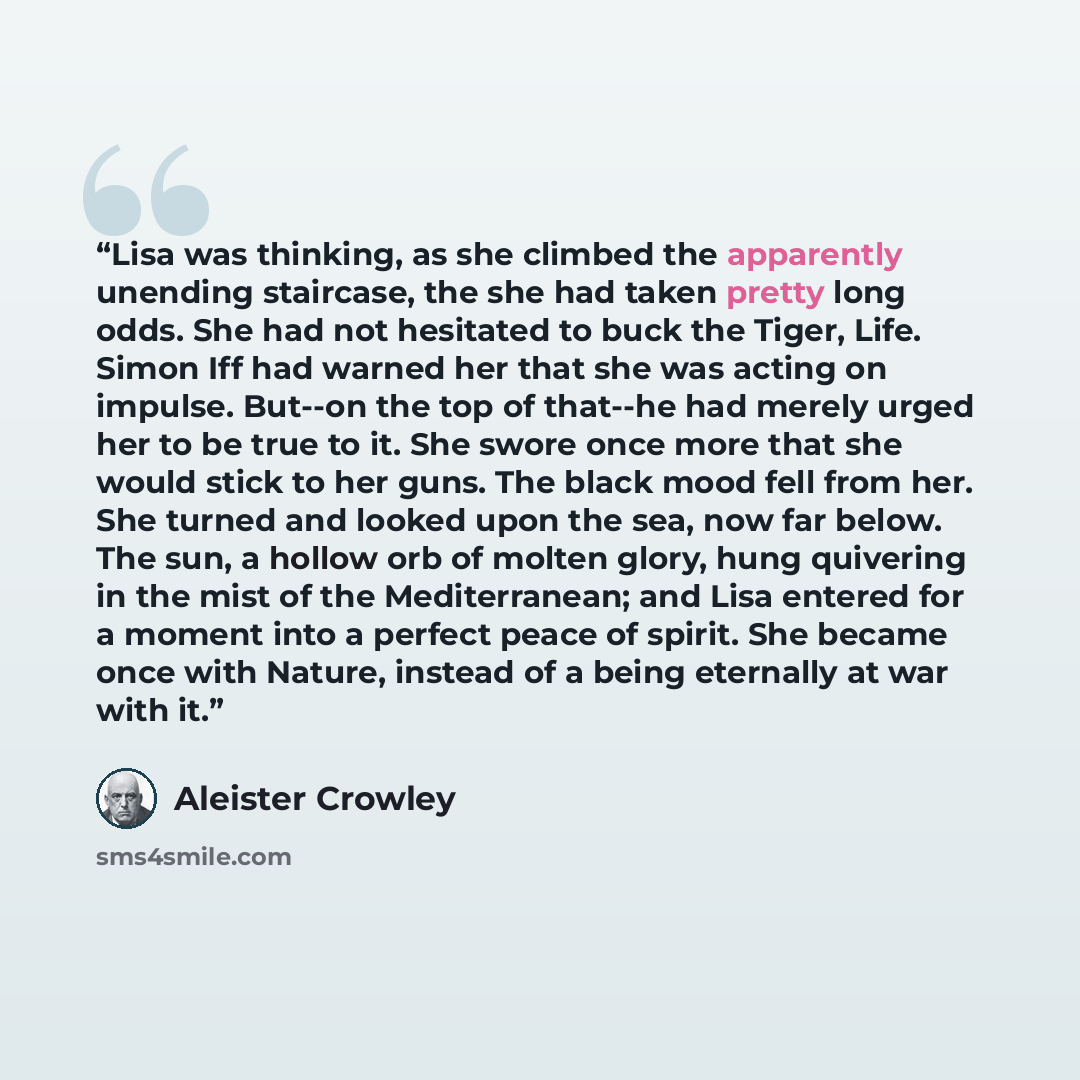 “Lisa was thinking, as she climbed the apparently unending staircase, the she had taken pretty long odds. She had not hesitated to buck the Tiger, Life. Simon Iff had warned her that she was acting on impulse. But--on the top of that--he had merely urged her to be true to it. She swore once more…” quote by Aleister Crowley