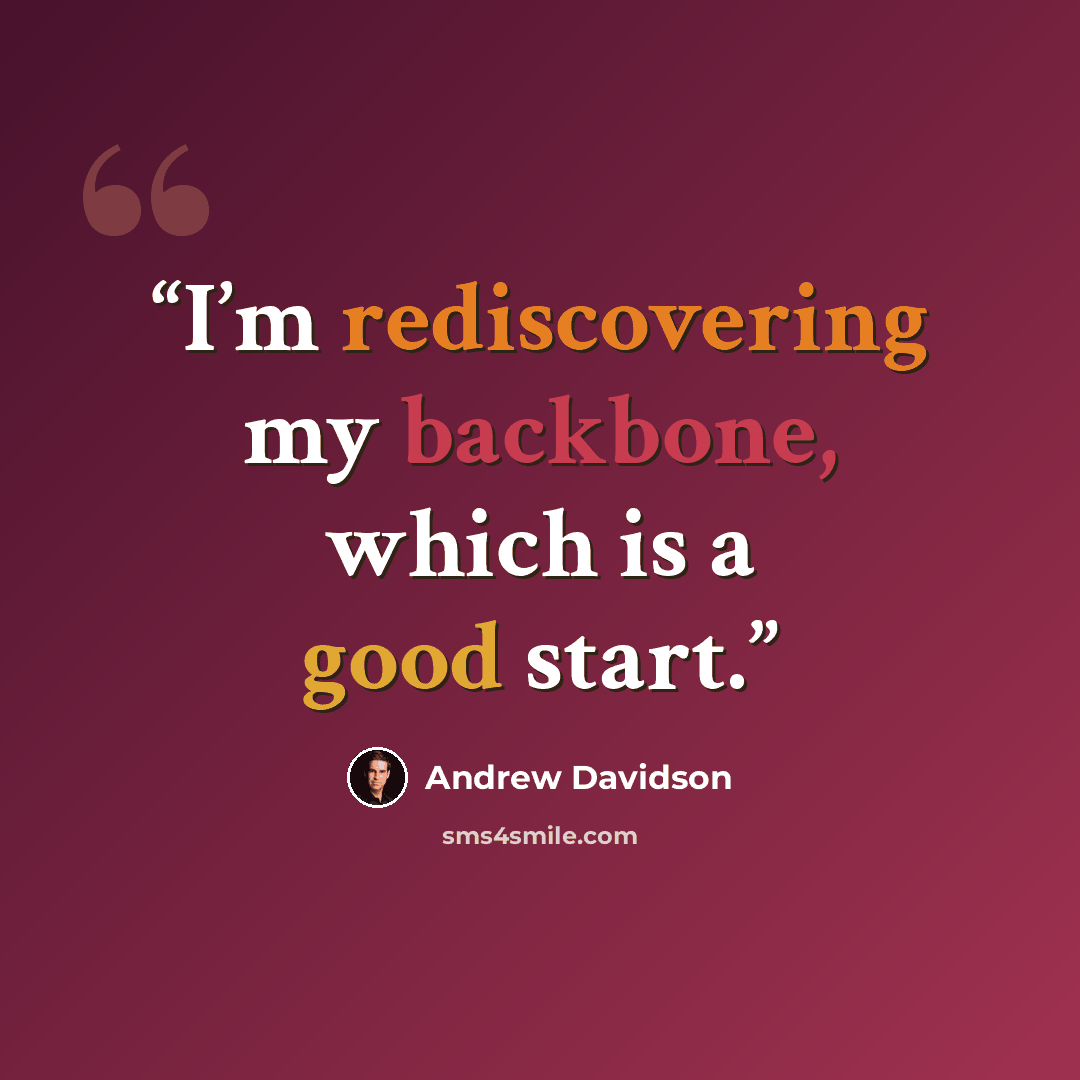“I’m rediscovering my backbone, which is a good start.” quote by Andrew Davidson