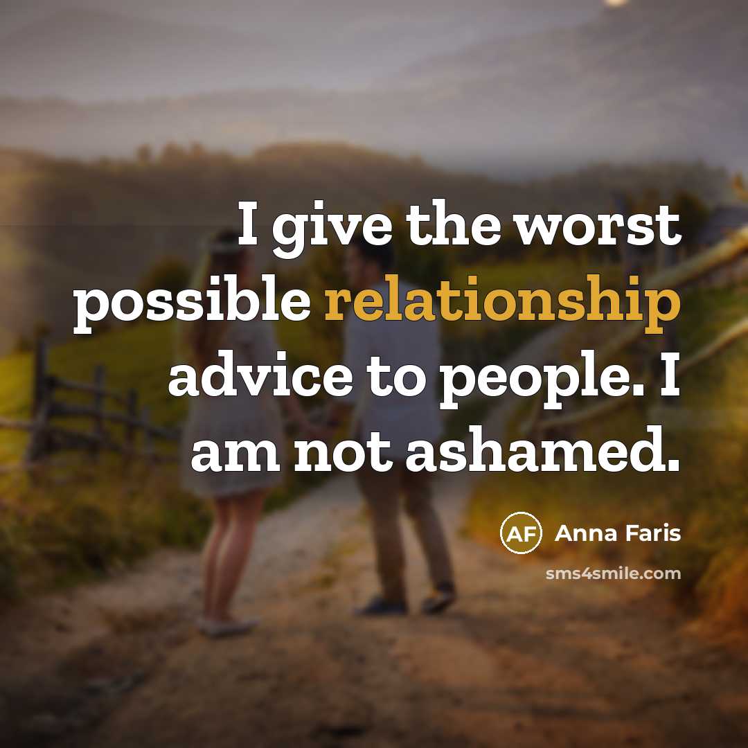“I give the worst possible relationship advice to people. I am not ashamed.” quote by Anna Faris