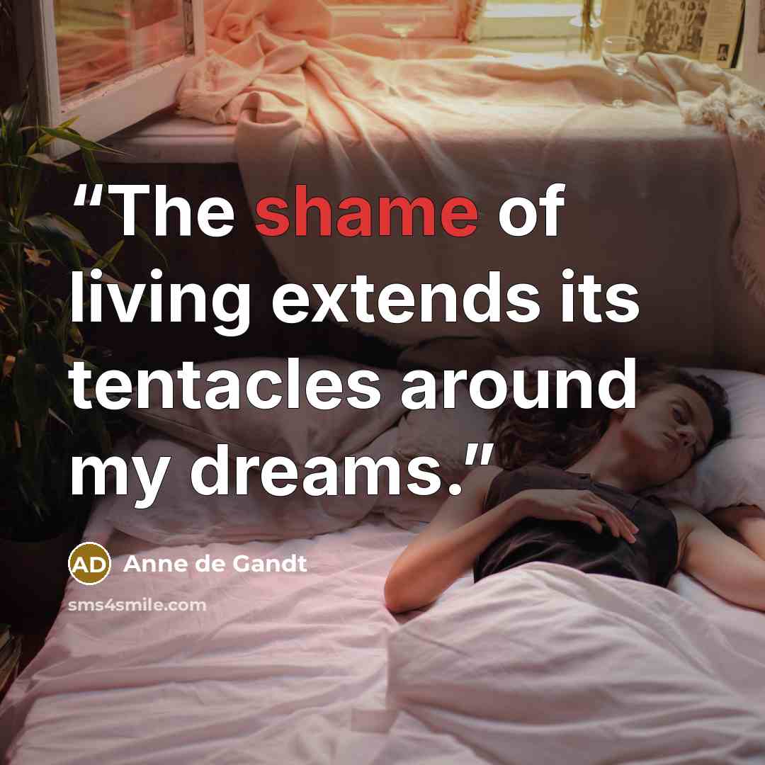 “The shame of living extends its tentacles around my dreams.” quote by Anne de Gandt