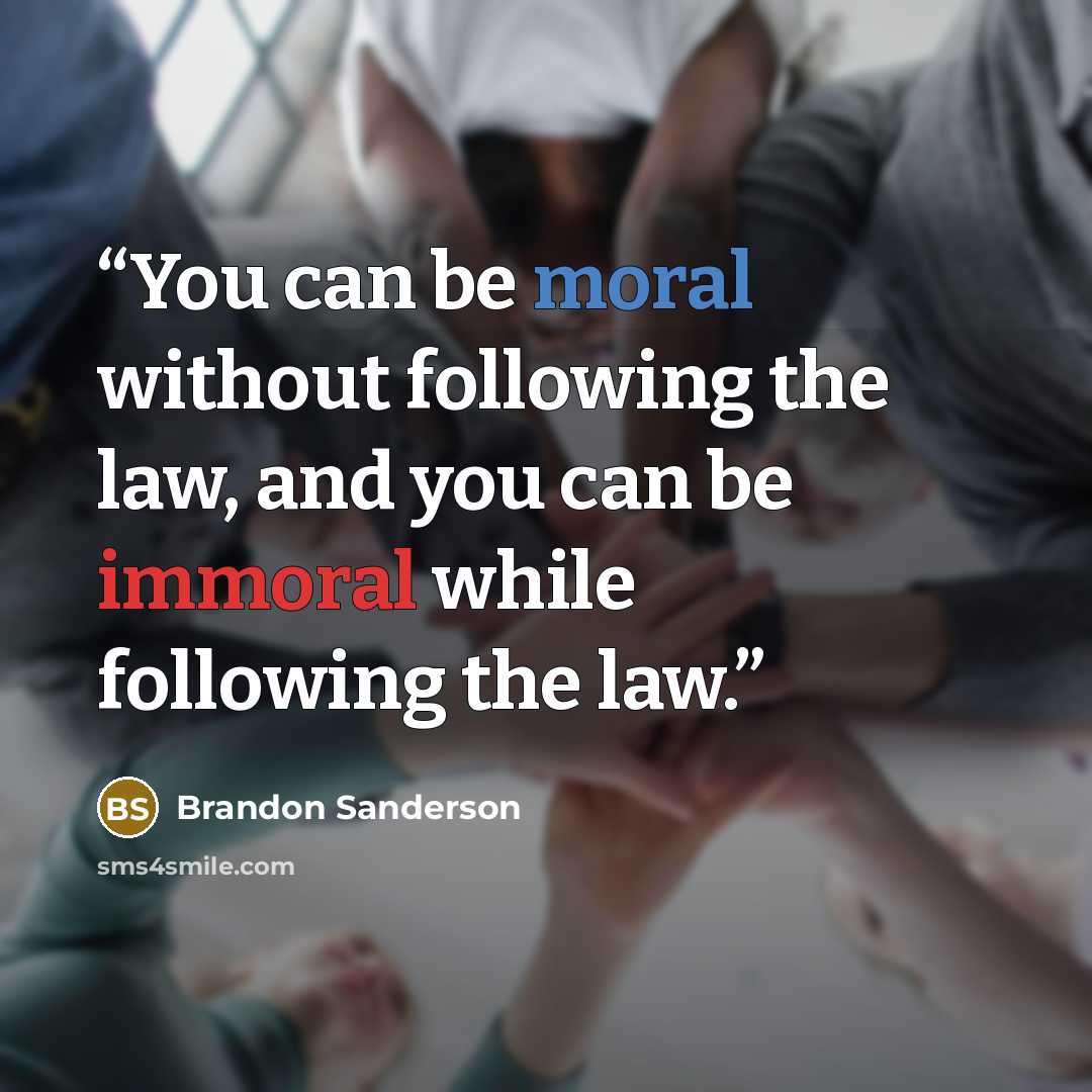 “You can be moral without following the law, and you can be immoral while following the law.” quote by Brandon Sanderson