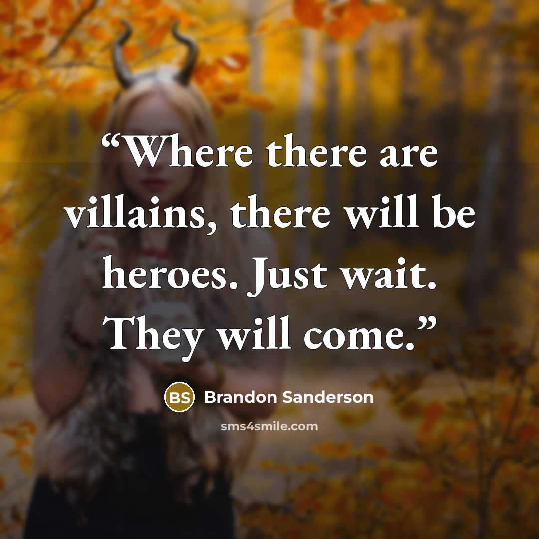 “Where there are villains, there will be heroes. Just wait. They will come.” quote by Brandon Sanderson