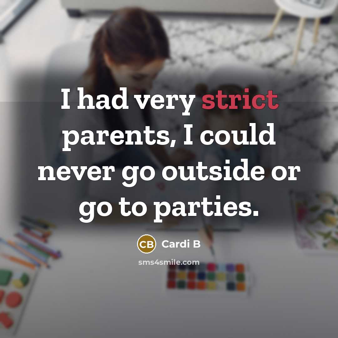 “I had very strict parents, I could never go outside or go to parties.” quote by Cardi B