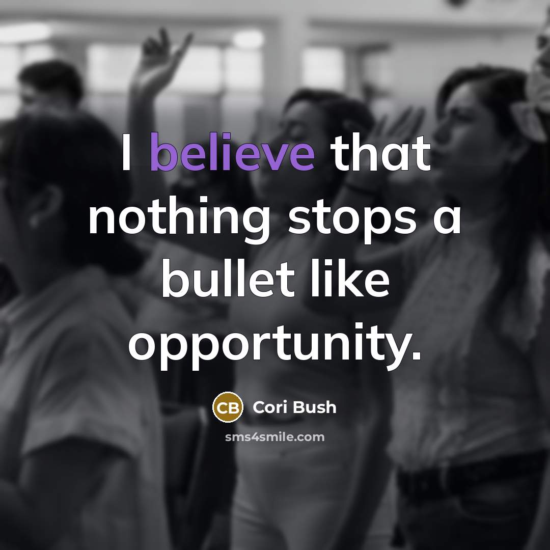 “I believe that nothing stops a bullet like opportunity.” quote by Cori Bush