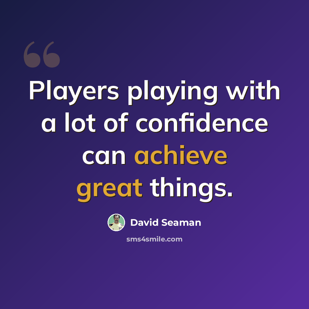 “Players playing with a lot of confidence can achieve great things.” quote by David Seaman