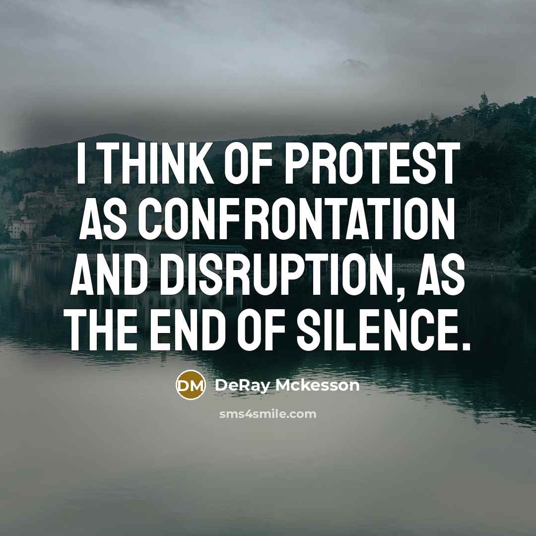 “I think of protest as confrontation and disruption, as the end of silence.” quote by DeRay Mckesson