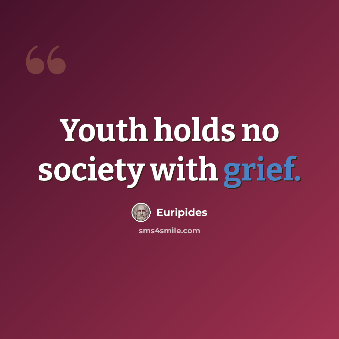 “Youth holds no society with grief.” quote by Euripides