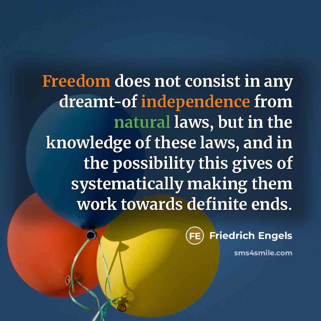 “Freedom does not consist in any dreamt-of independence from natural laws, but in the knowledge of these laws, and in the possibility this gives of systematically making them work towards definite ends.” quote by Friedrich Engels