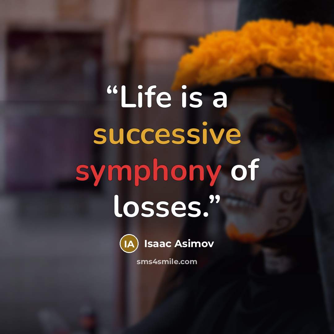 “Life is a successive symphony of losses.” quote by Isaac Asimov