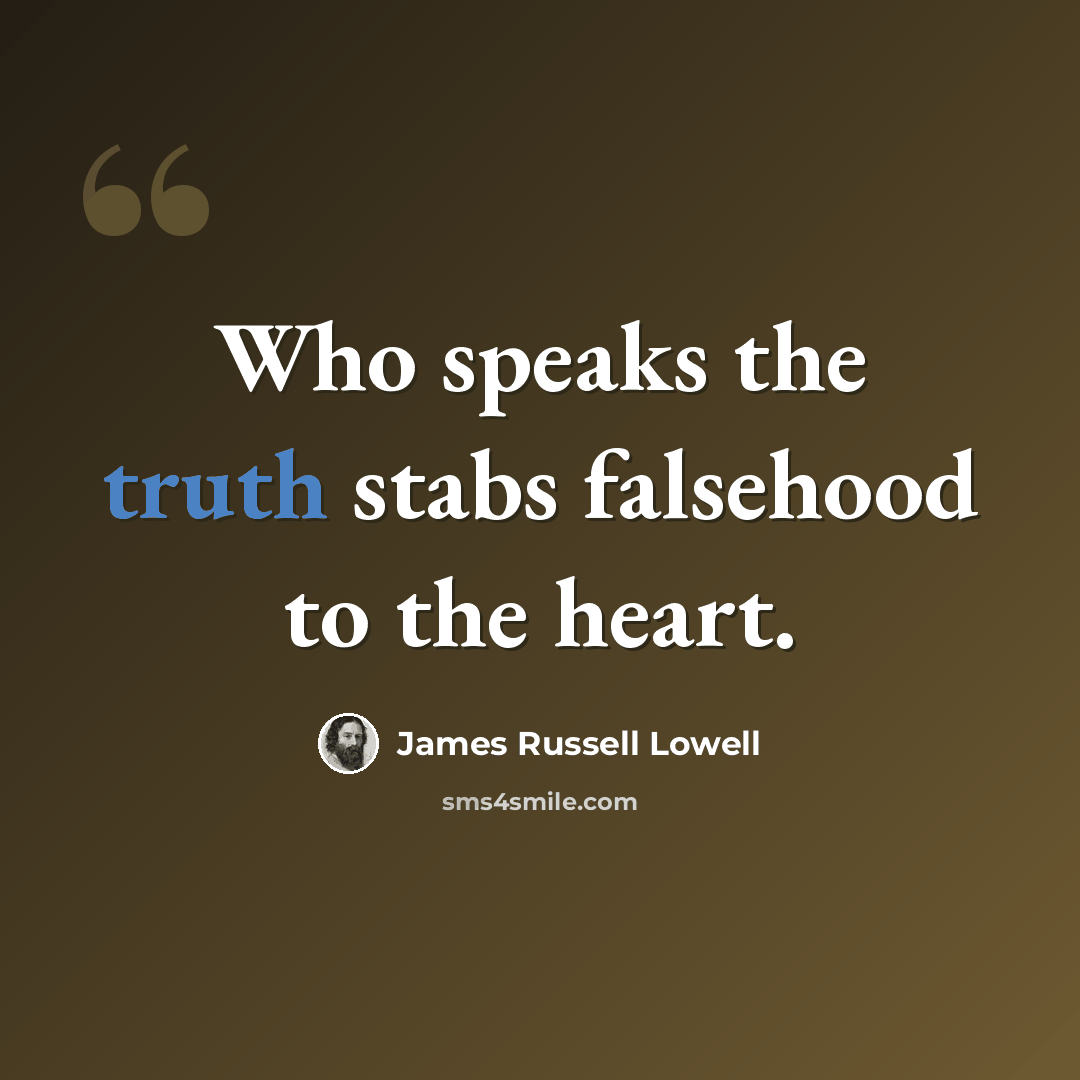 “Who speaks the truth stabs falsehood to the heart.” quote by James Russell Lowell