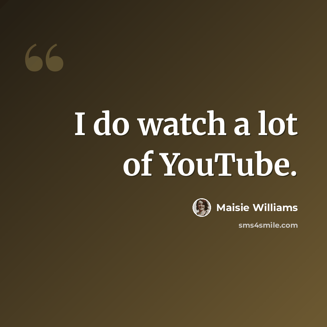 “I do watch a lot of YouTube.” quote by Maisie Williams