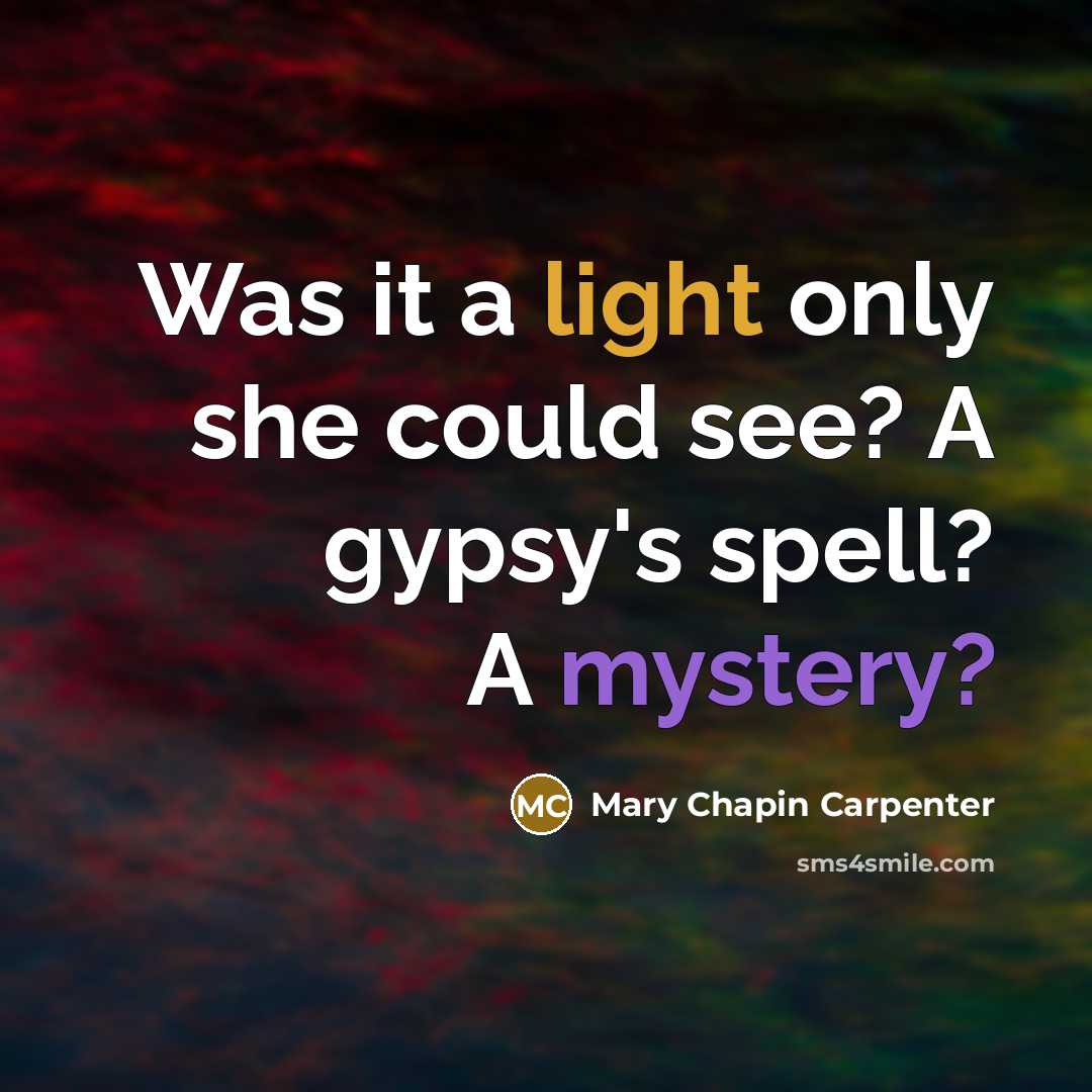 “Was it a light only she could see? A gypsy's spell? A mystery?” quote by Mary Chapin Carpenter