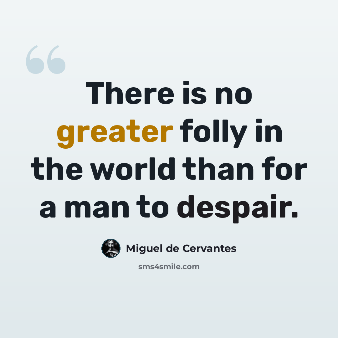 “There is no greater folly in the world than for a man to despair.” quote by Miguel de Cervantes