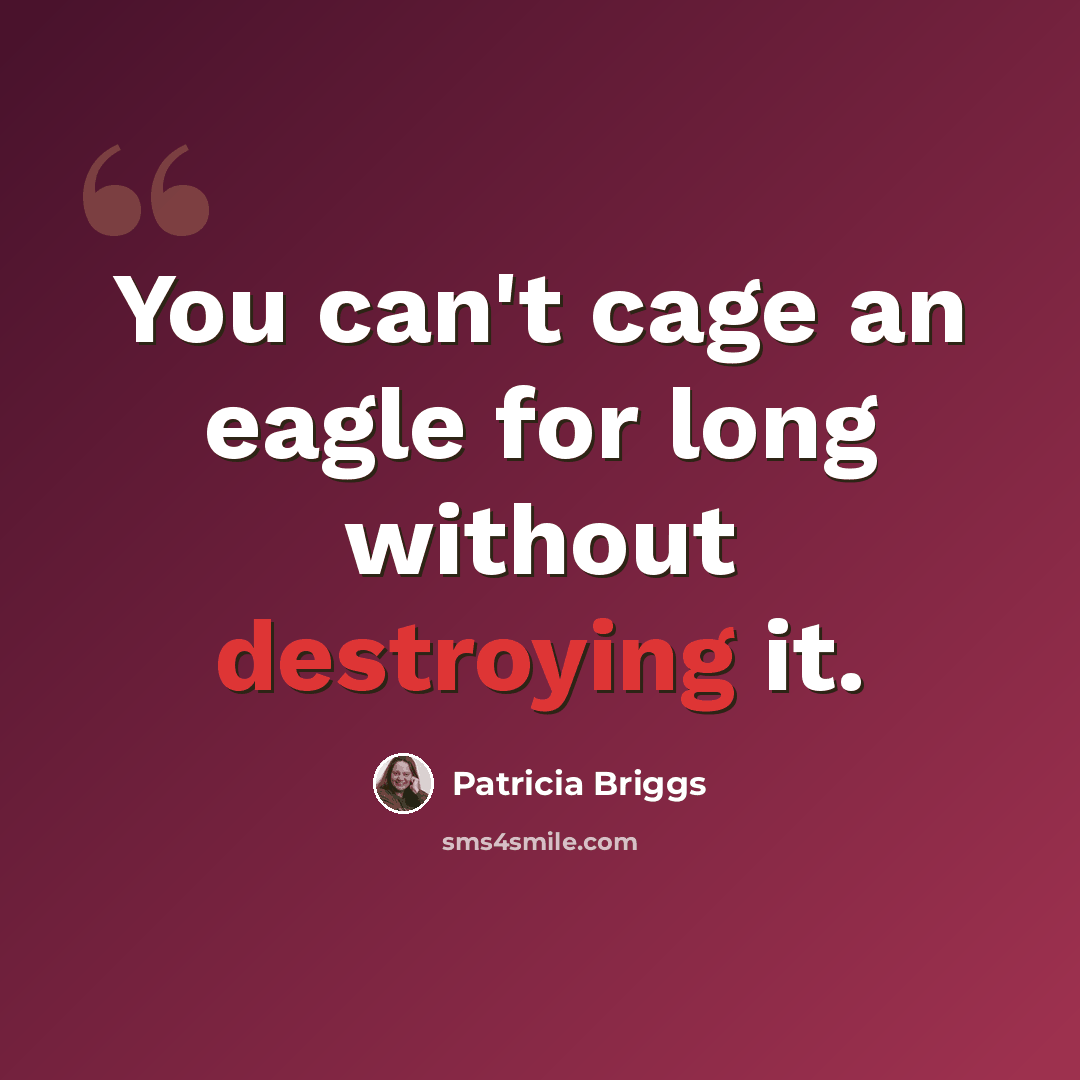 “You can't cage an eagle for long without destroying it.” quote by Patricia Briggs