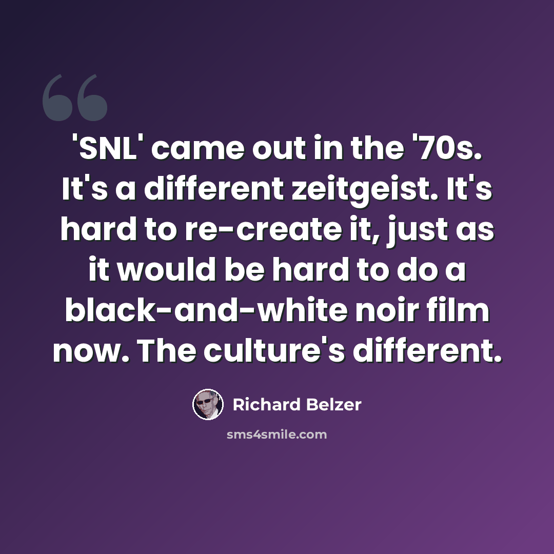 “'SNL' came out in the '70s. It's a different zeitgeist. It's hard to re-create it, just as it would be hard to do a black-and-white noir film now. The culture's different.” quote by Richard Belzer