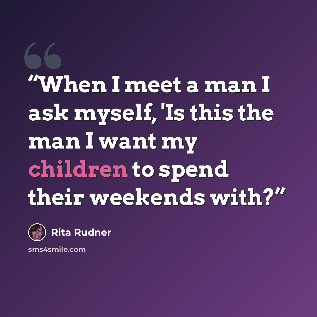 “When I meet a man I ask myself, 'Is this the man I want my children to spend their weekends with?” quote by Rita Rudner