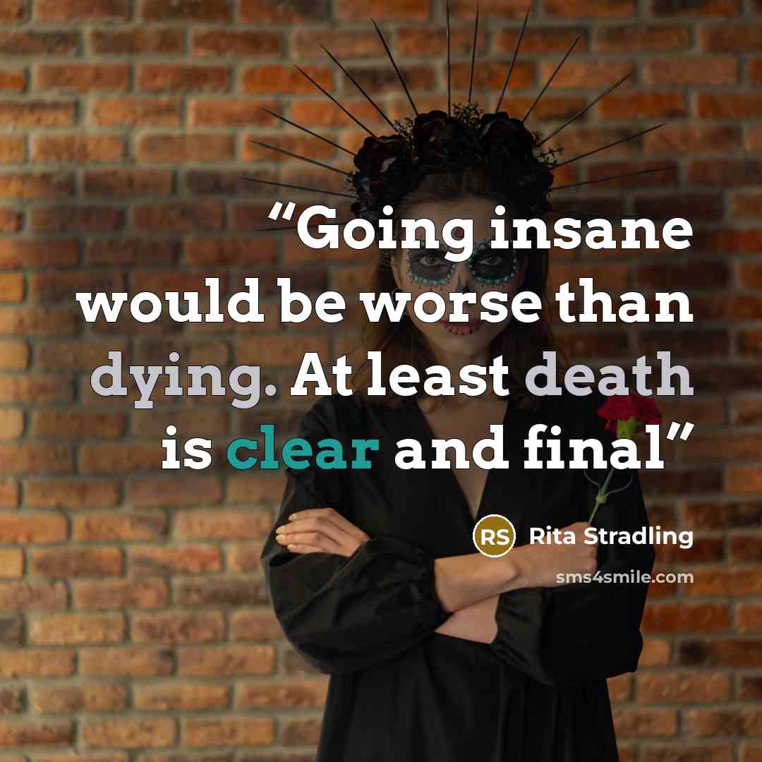 “Going insane would be worse than dying. At least death is clear and final” quote by Rita Stradling