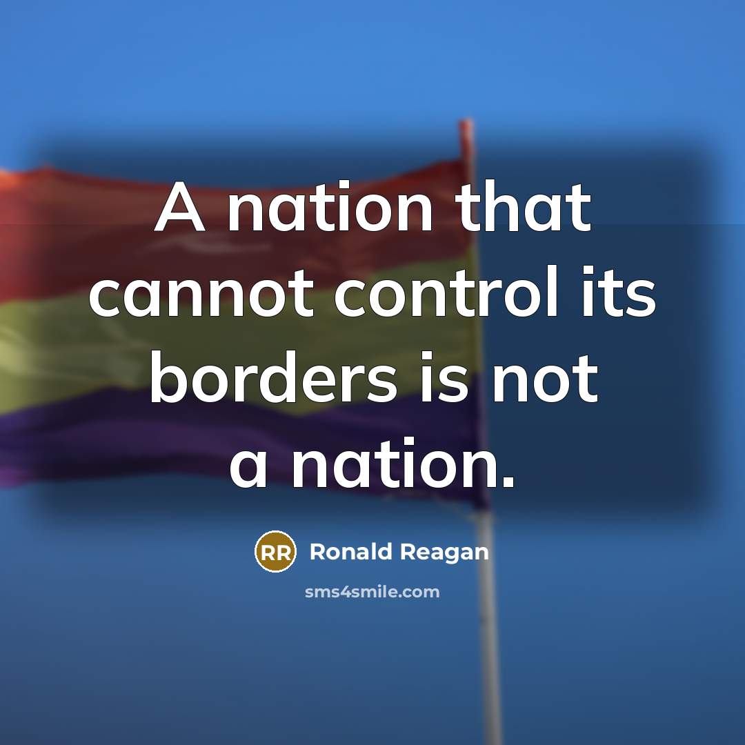 “A nation that cannot control its borders is not a nation.” quote by Ronald Reagan