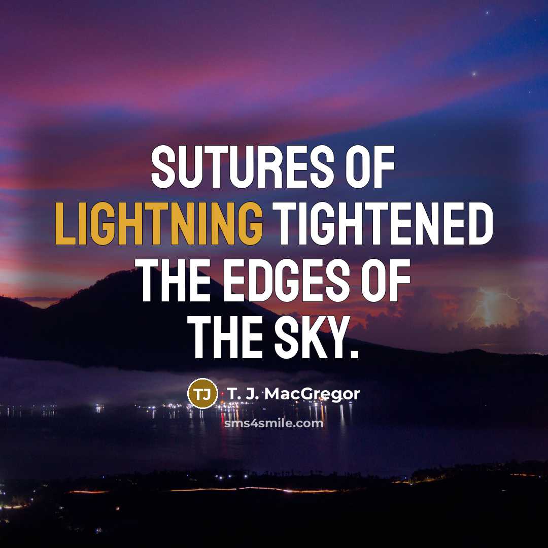 “Sutures of lightning tightened the edges of the sky.” quote by T. J. MacGregor