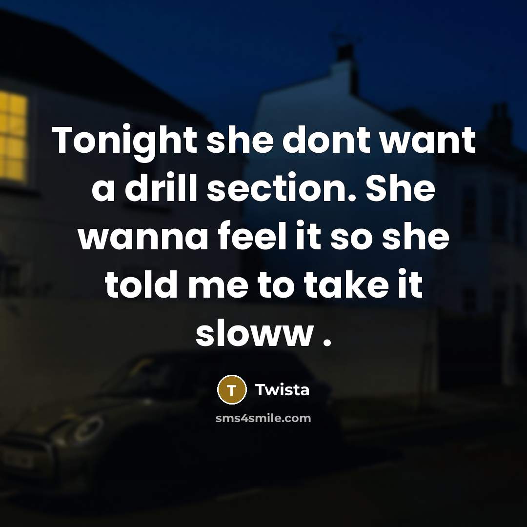 “Tonight she dont want a drill section. She wanna feel it so she told me to take it sloww .” quote by Twista