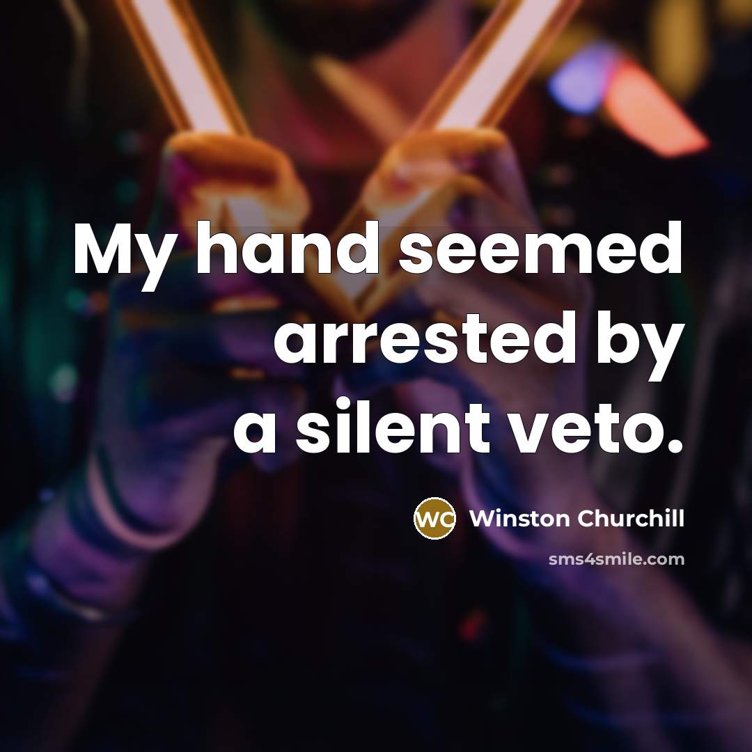 “My hand seemed arrested by a silent veto.” quote by Winston Churchill