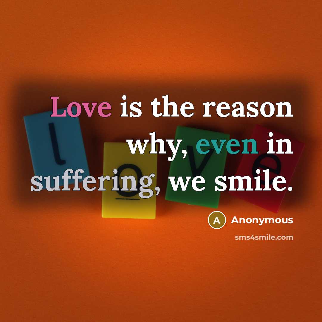 “Love is the reason why, even in suffering, we smile.” quote by Anonymous