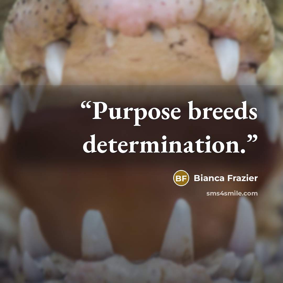 “Purpose breeds determination.” quote by Bianca Frazier