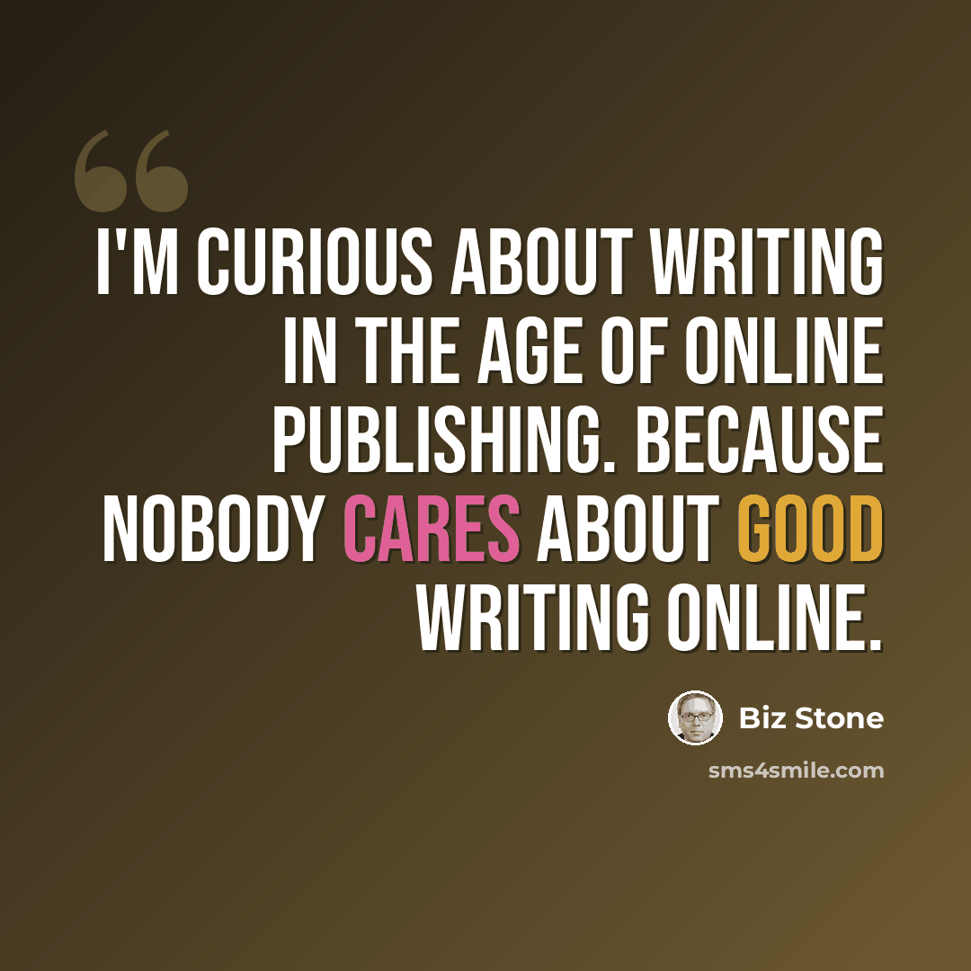 “I'm curious about writing in the age of online publishing. Because nobody cares about good writing online.” quote by Biz Stone