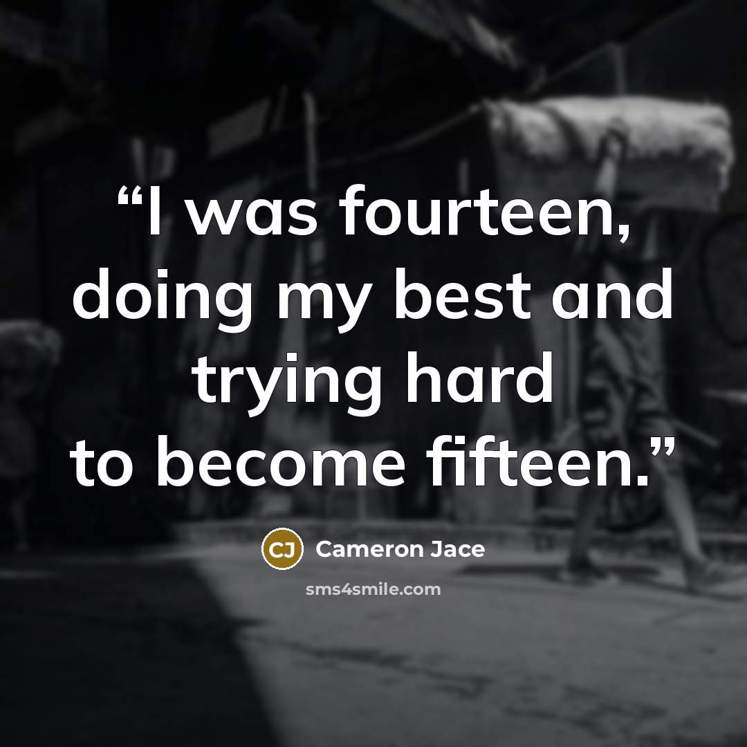 “I was fourteen, doing my best and trying hard to become fifteen.” quote by Cameron Jace
