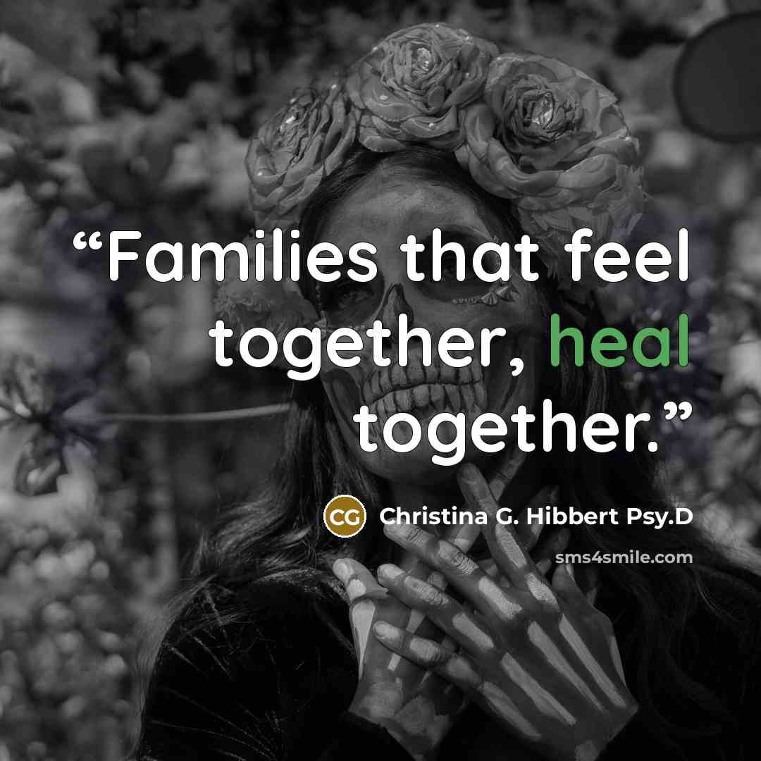 “Families that feel together, heal together.” quote by Christina G. Hibbert Psy.D