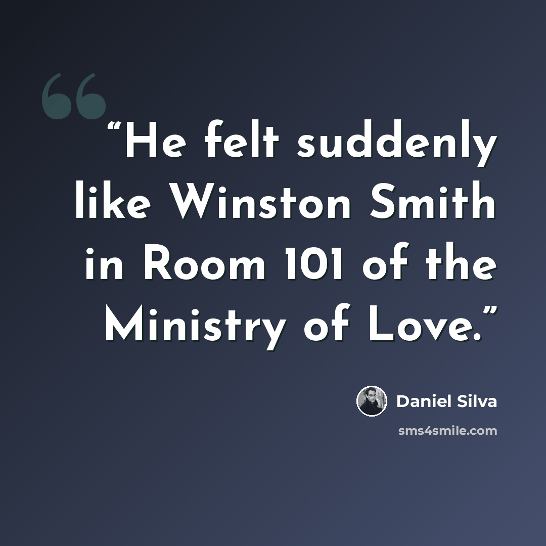 “He felt suddenly like Winston Smith in Room 101 of the Ministry of Love.” quote by Daniel Silva