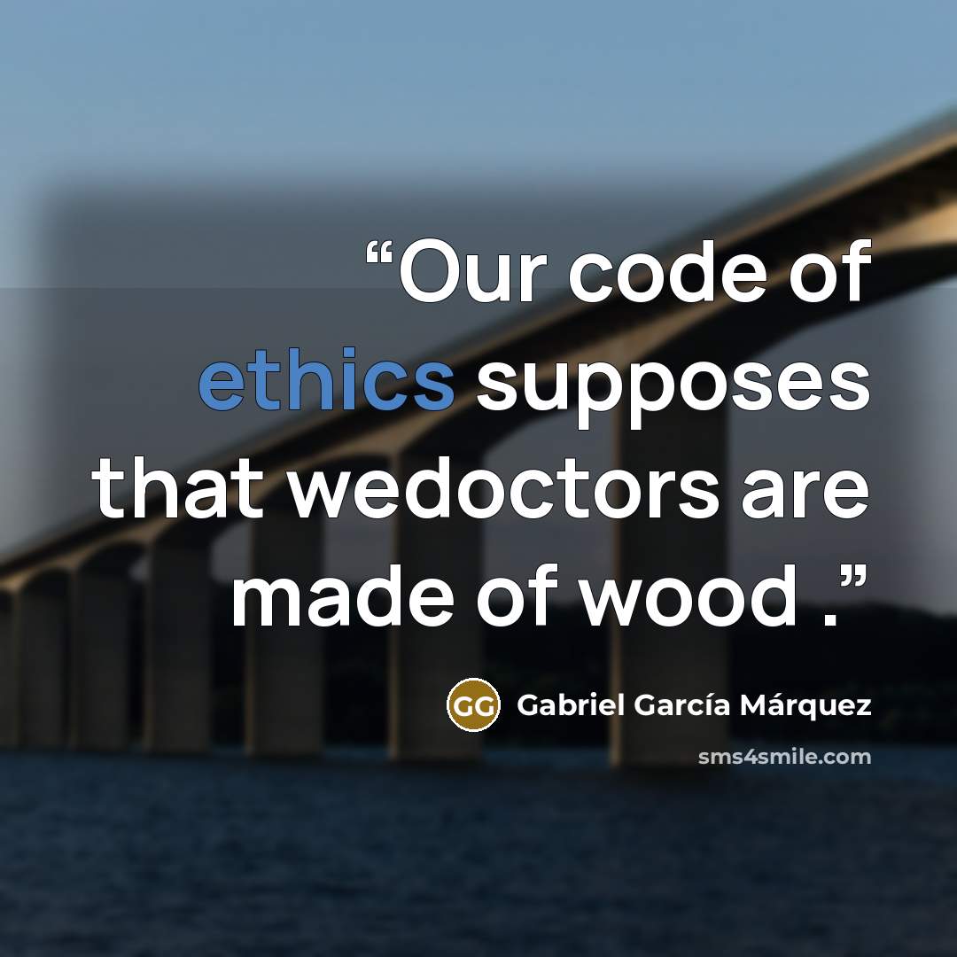 “Our code of ethics supposes that wedoctors are made of wood .” quote by Gabriel García Márquez