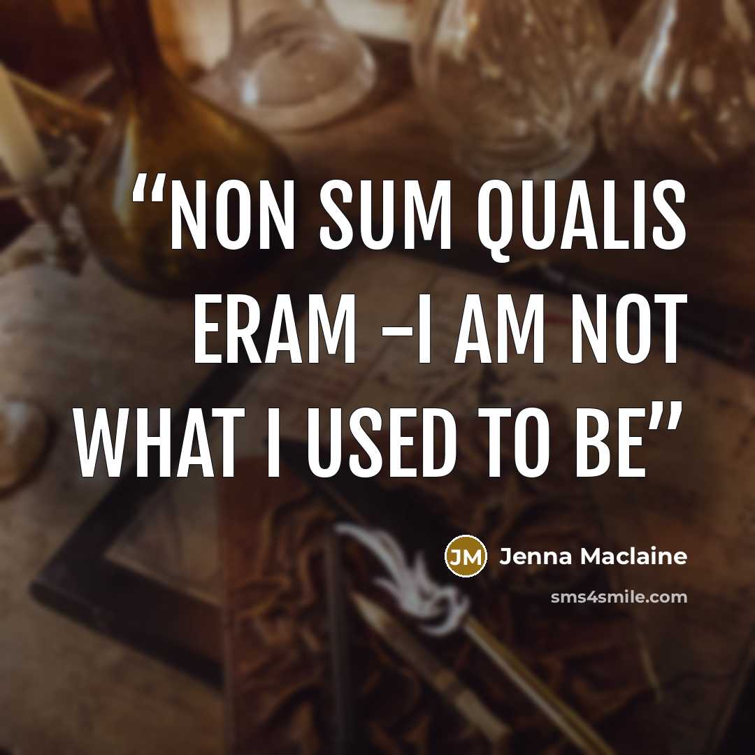 “Non sum qualis eram -I am not what I used to be” quote by Jenna Maclaine