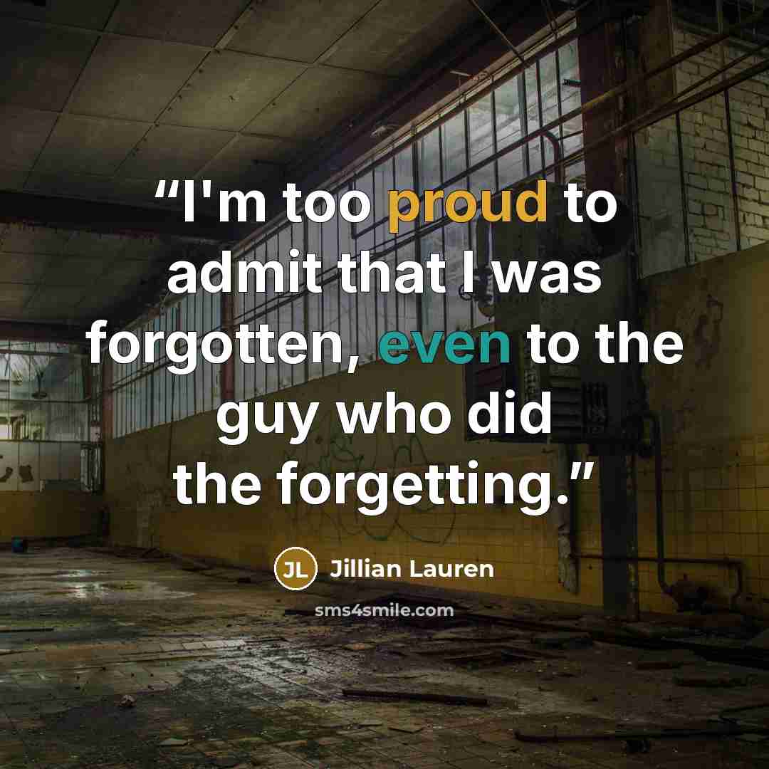 “I'm too proud to admit that I was forgotten, even to the guy who did the forgetting.” quote by Jillian Lauren