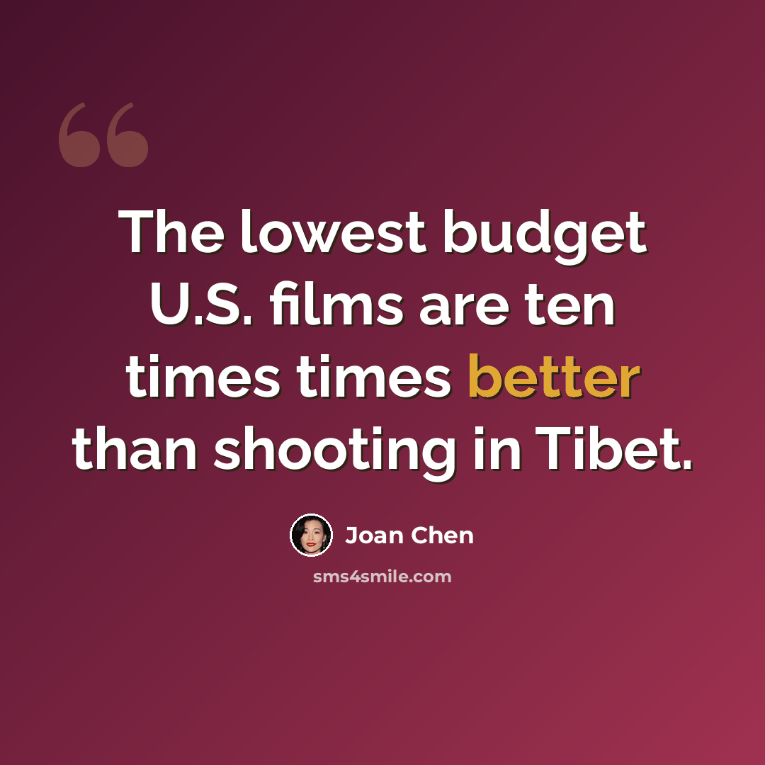 “The lowest budget U.S. films are ten times times better than shooting in Tibet.” quote by Joan Chen
