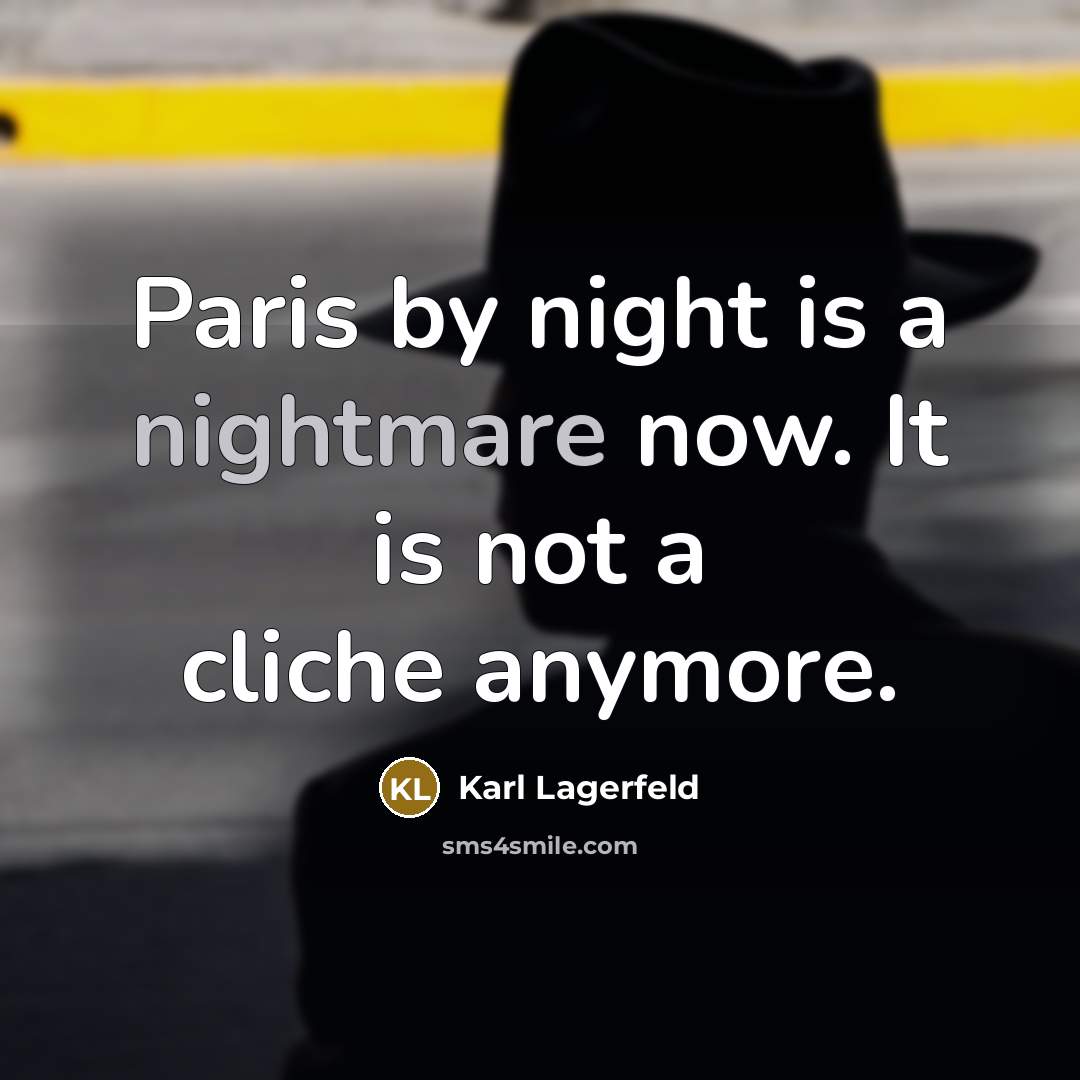 “Paris by night is a nightmare now. It is not a cliche anymore.” quote by Karl Lagerfeld