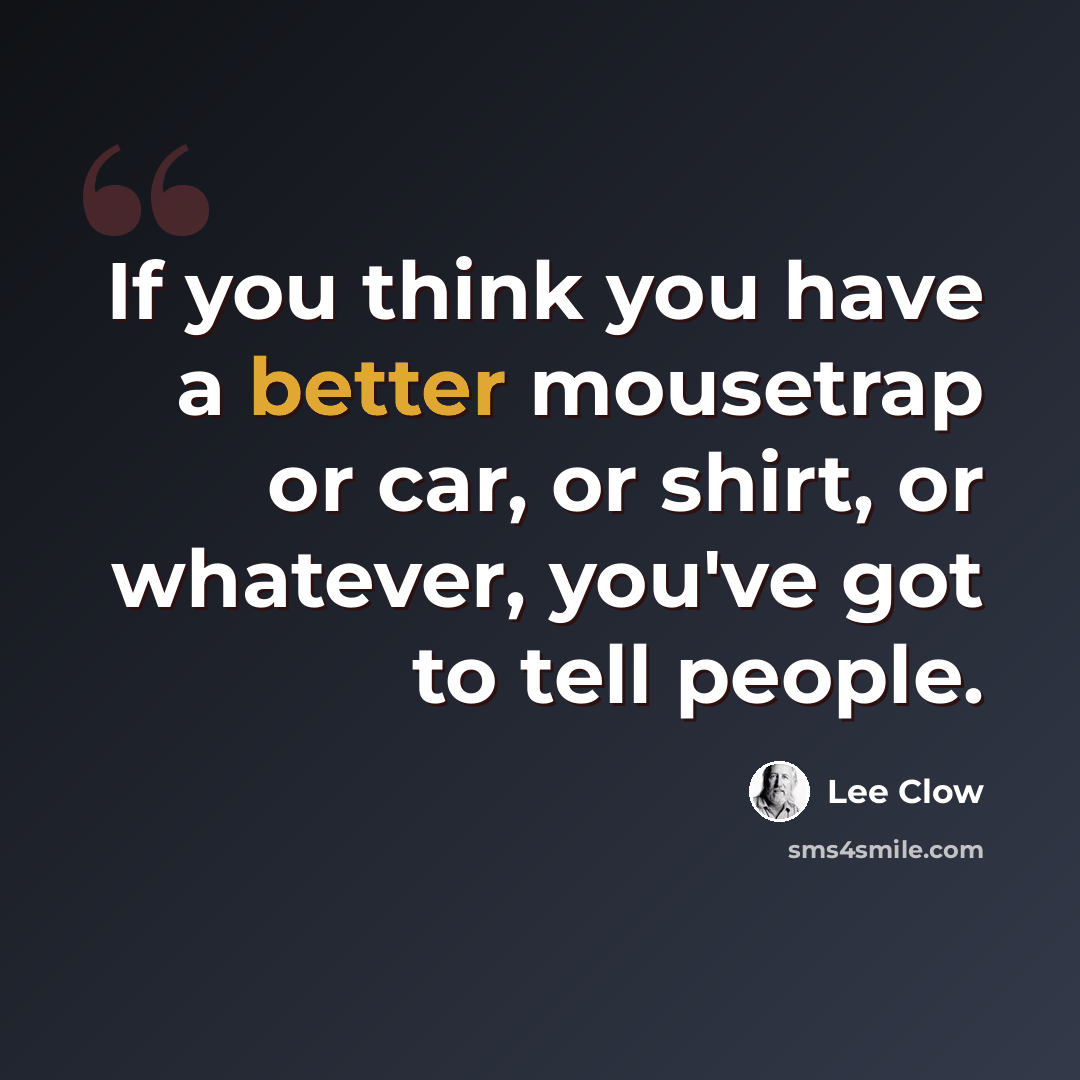 “If you think you have a better mousetrap or car, or shirt, or whatever, you've got to tell people.” quote by Lee Clow