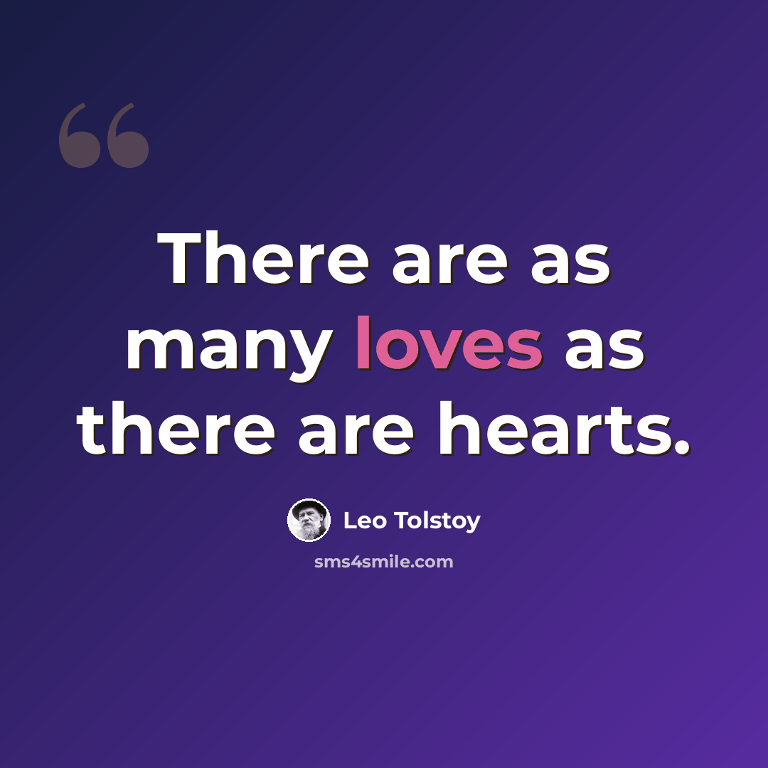 “There are as many loves as there are hearts.” quote by Leo Tolstoy